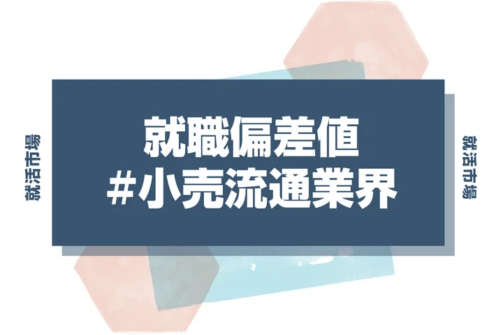 【27卒最新】小売流通業界の就職偏差値ランキング！入社難易度と高偏差値内定のポイントも徹底解説